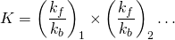 \displaystyle K=\left({\frac {k_{f}}{k_{b}}}\right)_{1}\times \left({\frac {k_{f}}{k_{b}}}\right)_{2}\dots