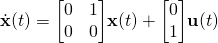 \displaystyle {\dot {\textbf {x}}}(t)={\begin{bmatrix}0&1\\0&0\\\end{bmatrix}}{\textbf {x}}(t)+{\begin{bmatrix}0\\1\end{bmatrix}}{\textbf {u}}(t)