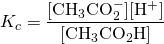 \displaystyle K_{c}=\mathrm {\frac {[CH_{3}CO_{2}^{-}][H^{+}]}{[CH_{3}CO_{2}H]}}