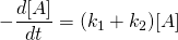 \displaystyle -{\frac {d[{\ce {A}}]}{dt}}=(k_{1}+k_{2})[{\ce {A}}]