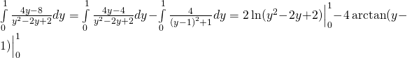 \int \limits_0^1 \frac{4y - 8}{y^2 - 2y + 2} dy = \int \limits_0^1 \frac{4y - 4}{y^2 - 2y + 2} dy - \int \limits_0^1 \frac{4}{{(y-1)}^2 + 1} dy = 2 \ln (y^2-2y + 2) \Big |_0^1 - 4 \arctan(y - 1) \Big |_0^1