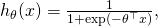 h_\theta(x) = \frac{1}{1+\exp(-\theta^\top x)},
