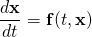 \displaystyle {\frac {d\mathbf {x} }{dt}}=\mathbf {f} (t,\mathbf {x} )