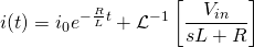 \displaystyle i(t)=i_{0}e^{-{\frac {R}{L}}t}+{\mathcal {L}}^{-1}\left[{\frac {V_{in}}{sL+R}}\right]