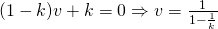 (1- k) v + k =0 \Rightarrow v = \frac{1}{1-\frac{1}{k}}