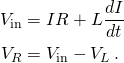 \displaystyle {\begin{aligned}V_{\mathrm {in} }&=IR+L{\frac {dI}{dt}}\\V_{R}&=V_{\mathrm {in} }-V_{L}\,.\end{aligned}}