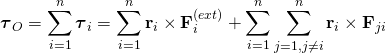\displaystyle {\boldsymbol {\tau }}_{O}=\sum _{i=1}^{n}{\boldsymbol {\tau }}_{i}=\sum _{i=1}^{n}\mathbf {r} _{i}\times \mathbf {F} _{i}^{(ext)}+\sum _{i=1}^{n}\sum _{j=1,j\neq i}^{n}\mathbf {r} _{i}\times \mathbf {F} _{ji}