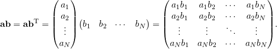\displaystyle \mathbf {ab} =\mathbf {ab} ^{\mathrm {T} }={\begin{pmatrix}a_{1}\\a_{2}\\\vdots \\a_{N}\end{pmatrix}}{\begin{pmatrix}b_{1}&b_{2}&\cdots &b_{N}\end{pmatrix}}={\begin{pmatrix}a_{1}b_{1}&a_{1}b_{2}&\cdots &a_{1}b_{N}\\a_{2}b_{1}&a_{2}b_{2}&\cdots &a_{2}b_{N}\\\vdots &\vdots &\ddots &\vdots \\a_{N}b_{1}&a_{N}b_{2}&\cdots &a_{N}b_{N}\end{pmatrix}}.