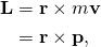 \displaystyle {\begin{aligned}\mathbf {L} &=\mathbf {r} \times m\mathbf {v} \\&=\mathbf {r} \times \mathbf {p} ,\end{aligned}}