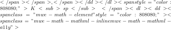  </span></span>,</span></dd> </dl> <span style="color: #808080;">K<sub>sp</sub>的確定會稍有複雜。對於如下電離過程：</span> <dl>  	<dd><span class="mwe-math-element" style="color: #808080;"><span class="mwe-math-mathml-inline mwe-math-mathml-a11y">