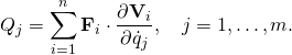 \displaystyle Q_{j}=\sum _{i=1}^{n}\mathbf {F} _{i}\cdot {\frac {\partial \mathbf {V} _{i}}{\partial {\dot {q}}_{j}}},\quad j=1,\ldots ,m.