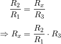 \displaystyle {\begin{aligned}{\frac {R_{2}}{R_{1}}}&={\frac {R_{x}}{R_{3}}}\\[4pt]\Rightarrow R_{x}&={\frac {R_{2}}{R_{1}}}\cdot R_{3}\end{aligned}}