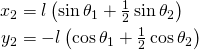 \displaystyle {\begin{aligned}x_{2}&=l\left(\sin \theta _{1}+{\tfrac {1}{2}}\sin \theta _{2}\right)\\y_{2}&=-l\left(\cos \theta _{1}+{\tfrac {1}{2}}\cos \theta _{2}\right)\end{aligned}}