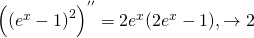 {\left( {(e^x - 1)}^2 \right)}^{''} = 2 e^x (2 e^x - 1), \to 2