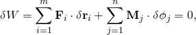 \displaystyle \delta W=\sum _{i=1}^{m}\mathbf {F} _{i}\cdot \delta \mathbf {r} _{i}+\sum _{j=1}^{n}\mathbf {M} _{j}\cdot \delta \mathbf {\phi } _{j}=0,