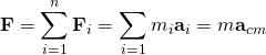 \displaystyle \mathbf {F} =\sum _{i=1}^{n}\mathbf {F} _{i}=\sum _{i=1}m_{i}\mathbf {a} _{i}=m\mathbf {a} _{cm}