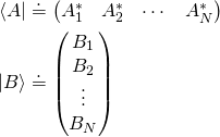 \displaystyle {\begin{aligned}\langle A|&\doteq {\begin{pmatrix}A_{1}^{*}&A_{2}^{*}&\cdots &A_{N}^{*}\end{pmatrix}}\\|B\rangle &\doteq {\begin{pmatrix}B_{1}\\B_{2}\\\vdots \\B_{N}\end{pmatrix}}\end{aligned}}