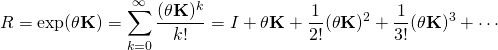 \displaystyle R=\exp(\theta \mathbf {K} )=\sum _{k=0}^{\infty }{\frac {(\theta \mathbf {K} )^{k}}{k!}}=I+\theta \mathbf {K} +{\frac {1}{2!}}(\theta \mathbf {K} )^{2}+{\frac {1}{3!}}(\theta \mathbf {K} )^{3}+\cdots
