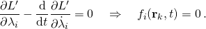 \displaystyle {\frac {\partial L'}{\partial \lambda _{i}}}-{\frac {\mathrm {d} }{\mathrm {d} t}}{\frac {\partial L'}{\partial {\dot {\lambda }}_{i}}}=0\quad \Rightarrow \quad f_{i}(\mathbf {r} _{k},t)=0\,.
