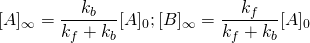 \displaystyle [A]_{\infty }={\frac {k_{b}}{k_{f}+k_{b}}}[A]_{0};[B]_{\infty }={\frac {k_{f}}{k_{f}+k_{b}}}[A]_{0}