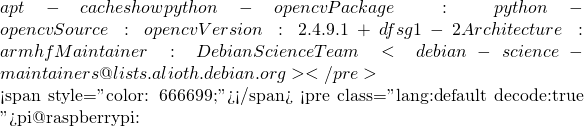 apt-cache show python-opencv Package: python-opencv Source: opencv Version: 2.4.9.1+dfsg1-2 Architecture: armhf Maintainer: Debian Science Team <debian-science-maintainers@lists.alioth.debian.org> </pre>    <span style="color: #666699;">的輸出結果，可推知作者當然會嚐鮮矣！！</span> <pre class="lang:default decode:true ">pi@raspberrypi:~