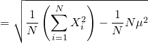 \displaystyle ={\sqrt {{\frac {1}{N}}\left(\sum _{i=1}^{N}X_{i}^{2}\right)-{\frac {1}{N}}N\mu ^{2}}}