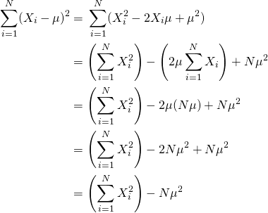 \displaystyle {\begin{aligned}\sum _{i=1}^{N}(X_{i}-\mu )^{2}&={}\sum _{i=1}^{N}(X_{i}^{2}-2X_{i}\mu +\mu ^{2})\\&{}=\left(\sum _{i=1}^{N}X_{i}^{2}\right)-\left(2\mu \sum _{i=1}^{N}X_{i}\right)+N\mu ^{2}\\&{}=\left(\sum _{i=1}^{N}X_{i}^{2}\right)-2\mu (N\mu )+N\mu ^{2}\\&{}=\left(\sum _{i=1}^{N}X_{i}^{2}\right)-2N\mu ^{2}+N\mu ^{2}\\&{}=\left(\sum _{i=1}^{N}X_{i}^{2}\right)-N\mu ^{2}\end{aligned}}