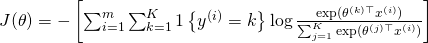 J(\theta) = - \left[ \sum_{i=1}^{m} \sum_{k=1}^{K} 1\left\{y^{(i)} = k\right\} \log \frac{\exp(\theta^{(k)\top} x^{(i)})}{\sum_{j=1}^K \exp(\theta^{(j)\top} x^{(i)})}\right]