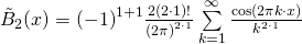 {\tilde{B}}_2 (x) = {(-1)}^{1+1} \frac{2 (2 \cdot 1)!}{{(2 \pi )}^{2 \cdot 1}} \sum \limits_{k=1}^{\infty} \frac{\cos(2 \pi k \cdot x)}{k^{2 \cdot 1}}
