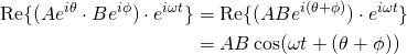 \displaystyle {\begin{aligned}\operatorname {Re} \{(Ae^{i\theta }\cdot Be^{i\phi })\cdot e^{i\omega t}\}&=\operatorname {Re} \{(ABe^{i(\theta +\phi )})\cdot e^{i\omega t}\}\\&=AB\cos(\omega t+(\theta +\phi ))\end{aligned}}