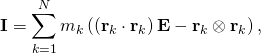 \displaystyle \mathbf {I} =\sum _{k=1}^{N}m_{k}\left(\left(\mathbf {r} _{k}\cdot \mathbf {r} _{k}\right)\mathbf {E} -\mathbf {r} _{k}\otimes \mathbf {r} _{k}\right),