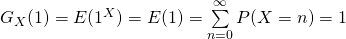 G_X(1) = E(1^X) = E(1) = \sum \limits_{n=0}^{\infty} P(X=n) = 1