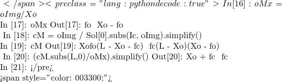 也。</span> <pre class="lang:python decode:true "># 人眼或鏡頭的放大率 In [16]: oMx = oImg / Xo  In [17]: oMx Out[17]:     fo   ─────── Xo - fo   #相同條件下，組合系統之放大率 In [18]: cM = oImg / Sol[0].subs(Ic, oImg).simplify()  In [19]: cM Out[19]:   Xo⋅fo⋅(L - Xo - fc)  ───────────────────── fc⋅(L - Xo)⋅(Xo - fo)  # 緊貼時之相對放大率 In [20]: (cM.subs(L,0)/oMx).simplify() Out[20]:  Xo + fc ───────    fc    In [21]:  </pre>    <span style="color: #003300;">當