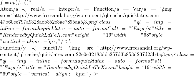 f=op(f,e)                         )?         ;          Atom/a ->                 real/a             |   integer/a             |   Function/a             |   Var/a             |   '<img src="http://www.freesandal.org/wp-content/ql-cache/quicklatex.com-47b60ee797a9328acb352e3ae7895aa5_l3.png" class="ql-img-inline-formula quicklatex-auto-format" alt="' Expr/a '" title="Rendered by QuickLaTeX.com" height="19" width="68" style="vertical-align: -5px;"/>'         ;          Function/y ->                 funct1/f '<img src="http://www.freesandal.org/wp-content/ql-cache/quicklatex.com-22e0e32183ddc257d3b853d237d23b4a_l3.png" class="ql-img-inline-formula quicklatex-auto-format" alt="' Expr/x '" title="Rendered by QuickLaTeX.com" height="19" width="69" style="vertical-align: -5px;"/>'
