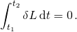 \displaystyle \int _{t_{1}}^{t_{2}}\delta L\,\mathrm {d} t=0\,.