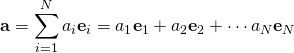 \displaystyle \mathbf {a} =\sum _{i=1}^{N}a_{i}\mathbf {e} _{i}=a_{1}\mathbf {e} _{1}+a_{2}\mathbf {e} _{2}+\cdots a_{N}\mathbf {e} _{N}