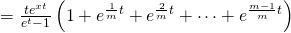 = \frac{t e^{xt}}{e^t - 1} \left( 1 + e^{\frac{1}{m} t} + e^{\frac{2}{m} t}  + \cdots + e^{\frac{m-1}{m} t} \right)