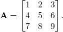 \displaystyle \mathbf {A} ={\begin{bmatrix}1&2&3\\4&5&6\\7&8&9\end{bmatrix}}.