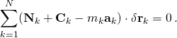 \displaystyle \sum _{k=1}^{N}(\mathbf {N} _{k}+\mathbf {C} _{k}-m_{k}\mathbf {a} _{k})\cdot \delta \mathbf {r} _{k}=0\,.