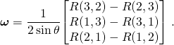 \displaystyle {\boldsymbol {\omega }}={\frac {1}{2\sin \theta }}{\begin{bmatrix}R(3,2)-R(2,3)\\R(1,3)-R(3,1)\\R(2,1)-R(1,2)\end{bmatrix}}~.