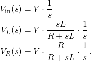 \displaystyle {\begin{aligned}V_{\mathrm {in} }(s)&=V\cdot {\frac {1}{s}}\\V_{L}(s)&=V\cdot {\frac {sL}{R+sL}}\cdot {\frac {1}{s}}\\V_{R}(s)&=V\cdot {\frac {R}{R+sL}}\cdot {\frac {1}{s}}\,.\end{aligned}}