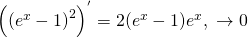 {\left( {(e^x - 1)}^2 \right)}^{'} = 2 (e^x - 1) e^x, \ \to 0