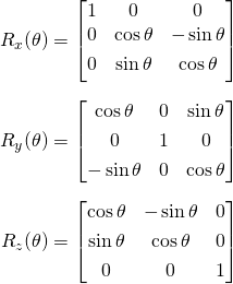 \displaystyle {\begin{alignedat}{1}R_{x}(\theta )&={\begin{bmatrix}1&0&0\\0&\cos \theta &-\sin \theta \\[3pt]0&\sin \theta &\cos \theta \\[3pt]\end{bmatrix}}\\[6pt]R_{y}(\theta )&={\begin{bmatrix}\cos \theta &0&\sin \theta \\[3pt]0&1&0\\[3pt]-\sin \theta &0&\cos \theta \\\end{bmatrix}}\\[6pt]R_{z}(\theta )&={\begin{bmatrix}\cos \theta &-\sin \theta &0\\[3pt]\sin \theta &\cos \theta &0\\[3pt]0&0&1\\\end{bmatrix}}\end{alignedat}}
