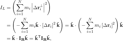\displaystyle {\begin{aligned}I_{L}&=\left(\sum _{i=1}^{N}m_{i}\left|\Delta \mathbf {r} _{i}^{\perp }\right|^{2}\right)\\&=\left(-\sum _{i=1}^{N}m_{i}\mathbf {\hat {k}} \cdot \left[\Delta \mathbf {r} _{i}\right]^{2}\mathbf {\hat {k}} \right)=\mathbf {\hat {k}} \cdot \left(-\sum _{i=1}^{N}m_{i}\left[\Delta \mathbf {r} _{i}\right]^{2}\right)\mathbf {\hat {k}} \\&=\mathbf {\hat {k}} \cdot \mathbf {I} _{\mathbf {R} }\mathbf {\hat {k}} =\mathbf {\hat {k}} ^{\mathsf {T}}\mathbf {I} _{\mathbf {R} }\mathbf {\hat {k}} ,\end{aligned}}