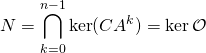 \displaystyle N=\bigcap _{k=0}^{n-1}\ker(CA^{k})=\ker {\mathcal {O}}