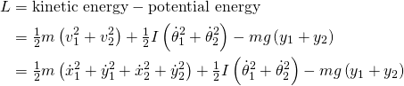 \displaystyle {\begin{aligned}L&={\text{kinetic energy}}-{\text{potential energy}}\\&={\tfrac {1}{2}}m\left(v_{1}^{2}+v_{2}^{2}\right)+{\tfrac {1}{2}}I\left({{\dot {\theta }}_{1}}^{2}+{{\dot {\theta }}_{2}}^{2}\right)-mg\left(y_{1}+y_{2}\right)\\&={\tfrac {1}{2}}m\left({{\dot {x}}_{1}}^{2}+{{\dot {y}}_{1}}^{2}+{{\dot {x}}_{2}}^{2}+{{\dot {y}}_{2}}^{2}\right)+{\tfrac {1}{2}}I\left({{\dot {\theta }}_{1}}^{2}+{{\dot {\theta }}_{2}}^{2}\right)-mg\left(y_{1}+y_{2}\right)\end{aligned}}