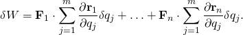 \displaystyle \delta W=\mathbf {F} _{1}\cdot \sum _{j=1}^{m}{\frac {\partial \mathbf {r} _{1}}{\partial q_{j}}}\delta q_{j}+\ldots +\mathbf {F} _{n}\cdot \sum _{j=1}^{m}{\frac {\partial \mathbf {r} _{n}}{\partial q_{j}}}\delta q_{j}.