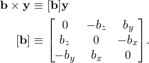 \displaystyle {\begin{aligned}\mathbf {b} \times \mathbf {y} &\equiv \lbrack \mathbf {b} \rbrack \mathbf {y} \\\lbrack \mathbf {b} \rbrack &\equiv {\begin{bmatrix}0&-b_{z}&b_{y}\\b_{z}&0&-b_{x}\\-b_{y}&b_{x}&0\end{bmatrix}}.\end{aligned}}