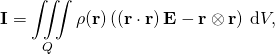 \displaystyle \mathbf {I} =\iiint \limits _{Q}\rho (\mathbf {r} )\left(\left(\mathbf {r} \cdot \mathbf {r} \right)\mathbf {E} -\mathbf {r} \otimes \mathbf {r} \right)\,\mathrm {d} V,