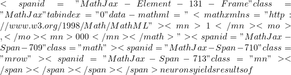 <span id="MathJax-Element-131-Frame" class="MathJax" tabindex="0" data-mathml="<math xmlns="http://www.w3.org/1998/Math/MathML"><mn>1</mn><mo>,</mo><mn>000</mn></math>"><span id="MathJax-Span-709" class="math"><span id="MathJax-Span-710" class="mrow"><span id="MathJax-Span-713" class="mn"></span></span></span></span> neurons yields results of